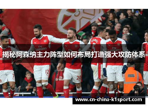 揭秘阿森纳主力阵型如何布局打造强大攻防体系