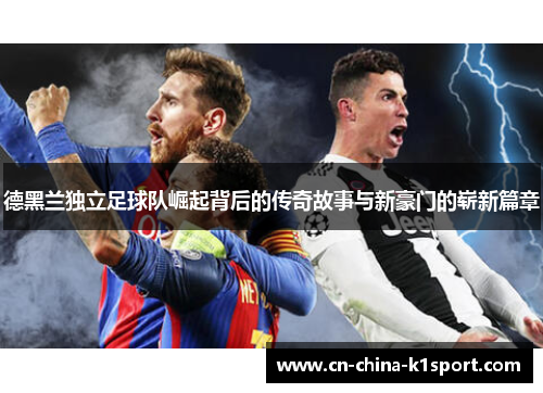 德黑兰独立足球队崛起背后的传奇故事与新豪门的崭新篇章 德黑兰独立足球队崛起背后的传奇故事与新豪门的崭新篇章