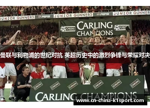 曼联与利物浦的世纪对抗 英超历史中的激烈争锋与荣耀对决