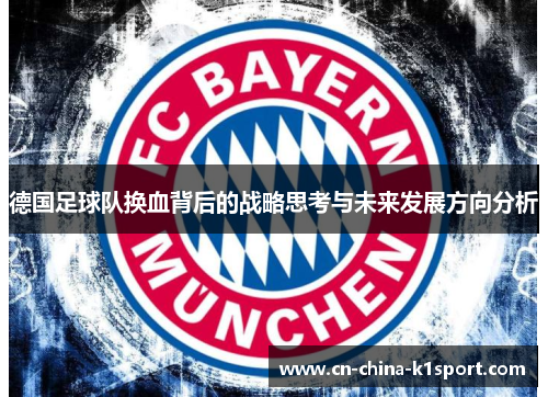 德国足球队换血背后的战略思考与未来发展方向分析 德国足球队换血背后的战略思考与未来发展方向分析