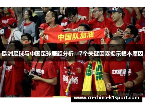 欧洲足球与中国足球差距分析：7个关键因素揭示根本原因