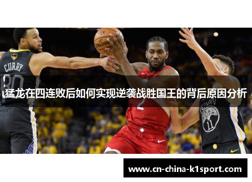 猛龙在四连败后如何实现逆袭战胜国王的背后原因分析 猛龙在四连败后如何实现逆袭战胜国王的背后原因分析