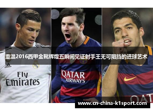 重温2016西甲金靴辉煌五瞬间见证射手王无可阻挡的进球艺术 重温2016西甲金靴辉煌五瞬间见证射手王无可阻挡的进球艺术