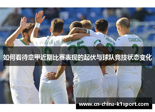 如何看待意甲近期比赛表现的起伏与球队竞技状态变化