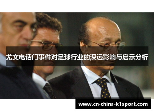 尤文电话门事件对足球行业的深远影响与启示分析