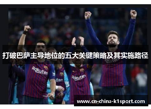 打破巴萨主导地位的五大关键策略及其实施路径