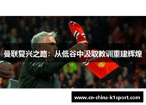 曼联复兴之路：从低谷中汲取教训重建辉煌