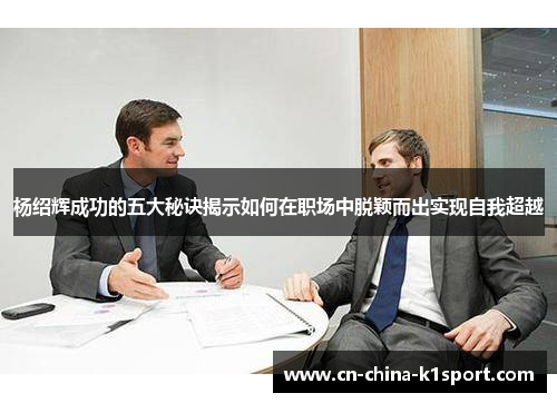 杨绍辉成功的五大秘诀揭示如何在职场中脱颖而出实现自我超越