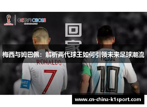 梅西与姆巴佩：解析两代球王如何引领未来足球潮流