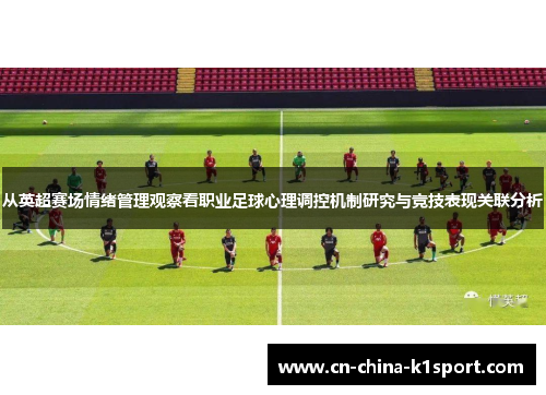 从英超赛场情绪管理观察看职业足球心理调控机制研究与竞技表现关联分析