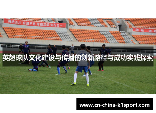 英超球队文化建设与传播的创新路径与成功实践探索