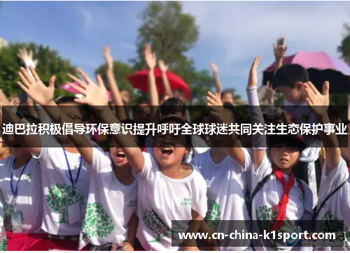 迪巴拉积极倡导环保意识提升呼吁全球球迷共同关注生态保护事业
