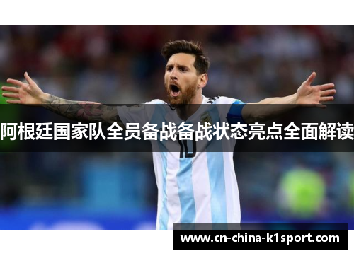 阿根廷国家队全员备战备战状态亮点全面解读